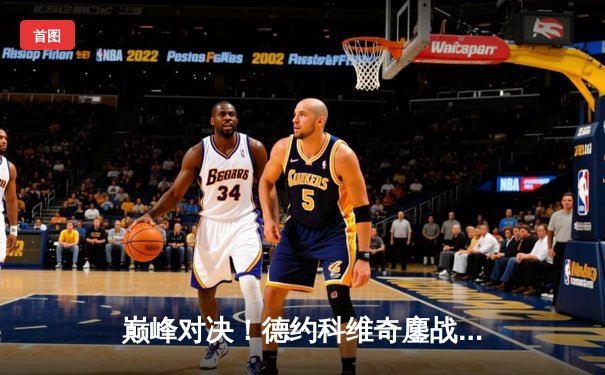 巅峰对决！德约科维奇鏖战五盘险胜阿尔卡拉斯 第24座大满贯近在咫尺