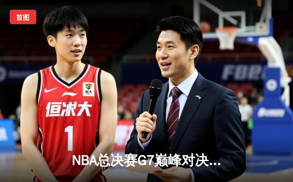 NBA总决赛G7巅峰对决：詹姆斯绝杀封王，湖人险胜凯尔特人夺第18冠