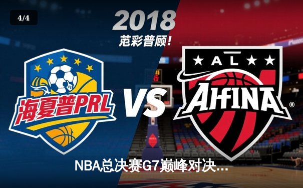 NBA总决赛G7巅峰对决：詹姆斯绝杀封王，湖人险胜凯尔特人夺第18冠 - 4