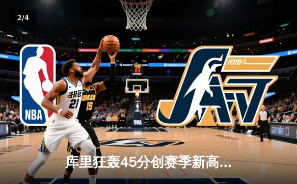 库里狂轰45分创赛季新高，勇士加时险胜凯尔特人迎六连胜 - 2