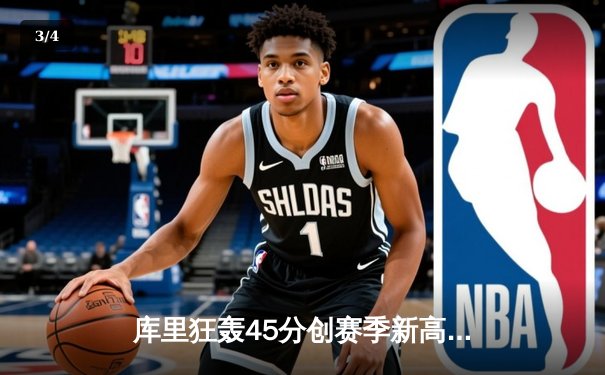 库里狂轰45分创赛季新高，勇士加时险胜凯尔特人迎六连胜 - 3