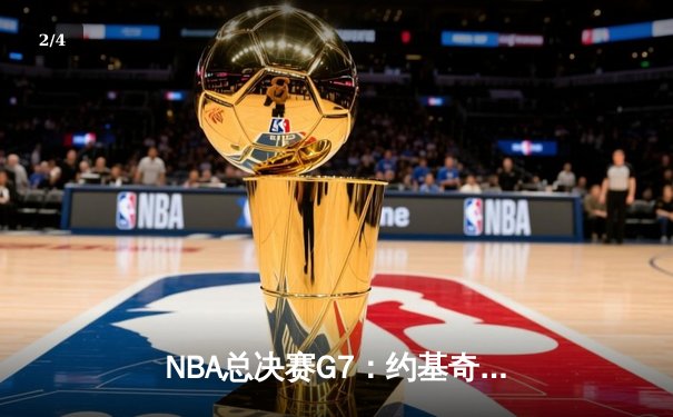 NBA总决赛G7：约基奇三双统治加时，掘金险胜凯尔特人夺队史首冠 - 2
