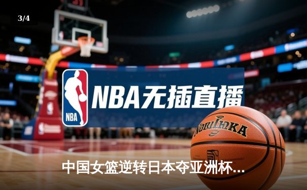 中国女篮逆转日本夺亚洲杯冠军 韩旭23+15荣膺MVP - 3
