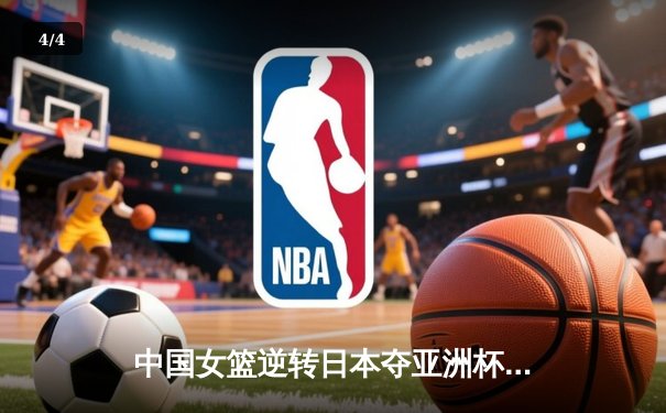 中国女篮逆转日本夺亚洲杯冠军 韩旭23+15荣膺MVP - 4