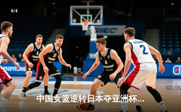 中国女篮逆转日本夺亚洲杯冠军 韩旭23+15荣膺MVP - 4