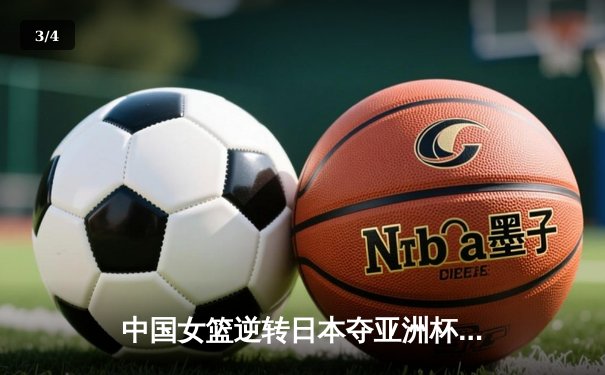 中国女篮逆转日本夺亚洲杯冠军 韩旭23+15荣膺MVP - 3