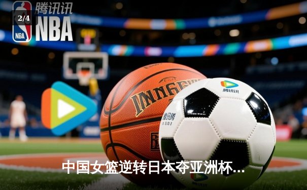 中国女篮逆转日本夺亚洲杯冠军 韩旭23+15李梦关键三分定乾坤 - 2