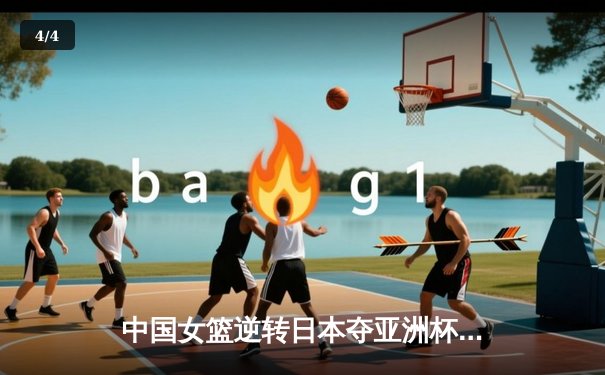 中国女篮逆转日本夺亚洲杯冠军 韩旭23+15荣膺MVP - 4